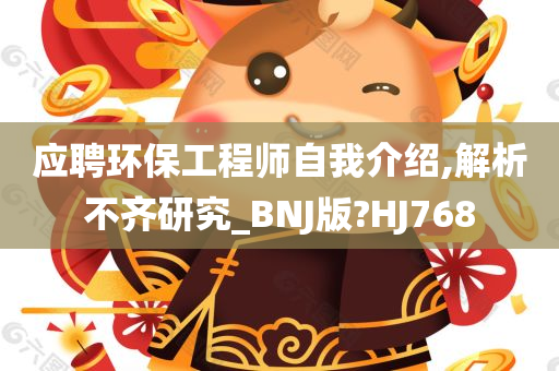 应聘环保工程师自我介绍,解析不齐研究_BNJ版?HJ768