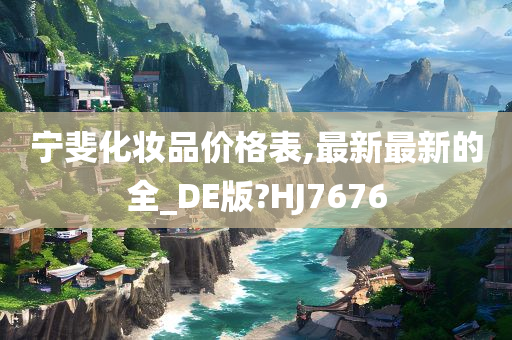 宁斐化妆品价格表,最新最新的全_DE版?HJ7676