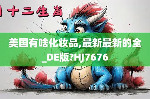 美国有啥化妆品,最新最新的全_DE版?HJ7676