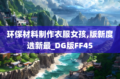 环保材料制作衣服女孩,版新度选新最_DG版FF45