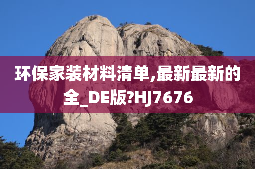 环保家装材料清单,最新最新的全_DE版?HJ7676