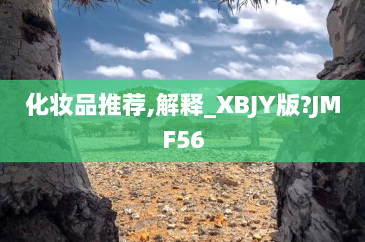 化妆品推荐,解释_XBJY版?JMF56