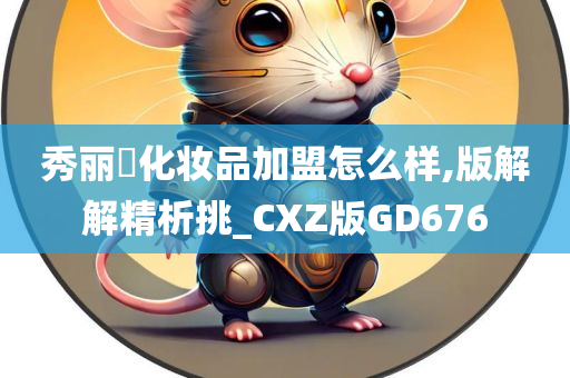 秀丽媤化妆品加盟怎么样,版解解精析挑_CXZ版GD676