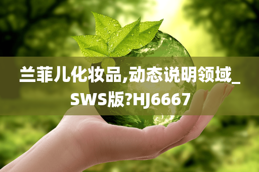 兰菲儿化妆品,动态说明领域_SWS版?HJ6667