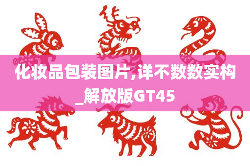 化妆品包装图片,详不数数实构_解放版GT45