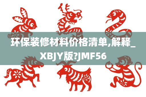 环保装修材料价格清单,解释_XBJY版?JMF56