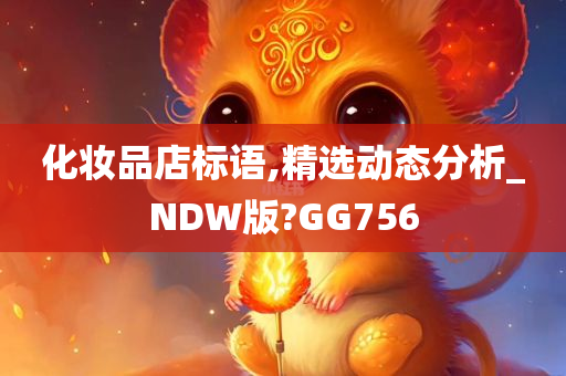 化妆品店标语,精选动态分析_NDW版?GG756