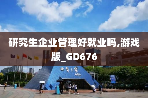 研究生企业管理好就业吗,游戏版_GD676