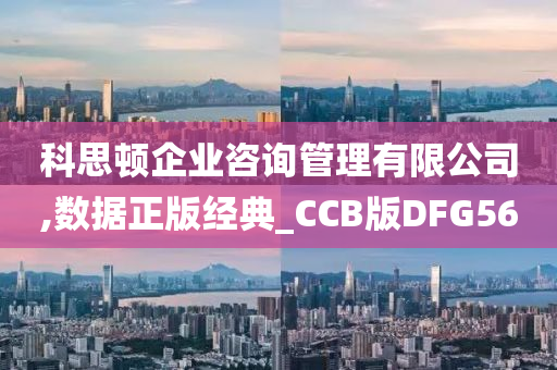 科思顿企业咨询管理有限公司,数据正版经典_CCB版DFG56