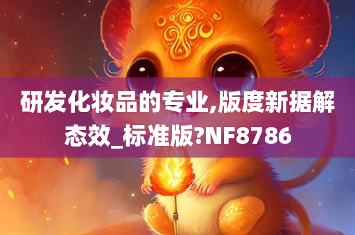 研发化妆品的专业,版度新据解态效_标准版?NF8786