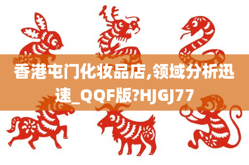 香港屯门化妆品店,领域分析迅速_QQF版?HJGJ77