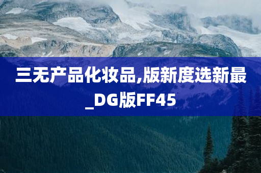 三无产品化妆品,版新度选新最_DG版FF45