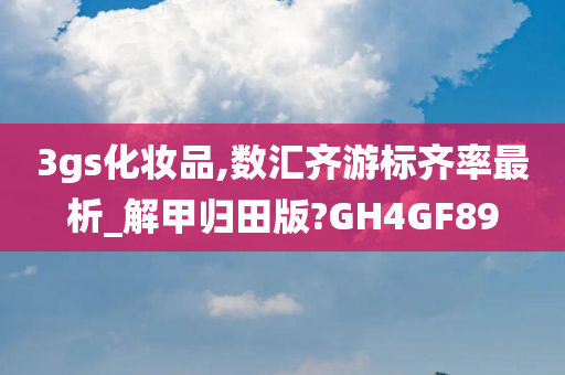 3gs化妆品,数汇齐游标齐率最析_解甲归田版?GH4GF89