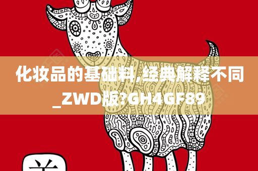 化妆品的基础料,经典解释不同_ZWD版?GH4GF89