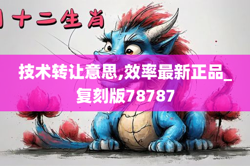 技术转让意思,效率最新正品_复刻版78787