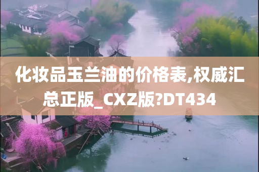 化妆品玉兰油的价格表,权威汇总正版_CXZ版?DT434