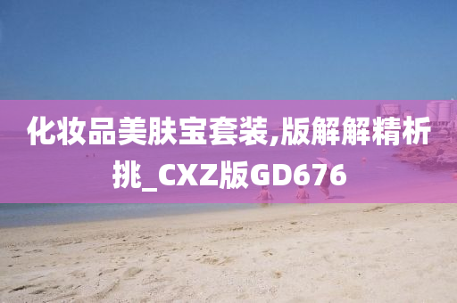 化妆品美肤宝套装,版解解精析挑_CXZ版GD676