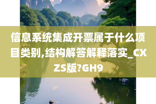 信息系统集成开票属于什么项目类别,结构解答解释落实_CXZS版?GH9