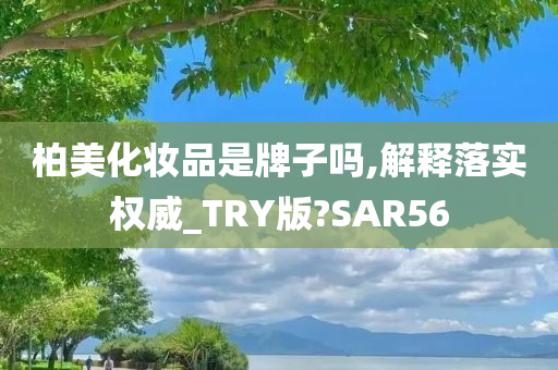 柏美化妆品是牌子吗,解释落实权威_TRY版?SAR56