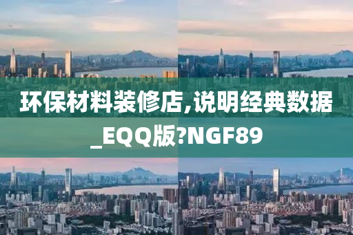 环保材料装修店,说明经典数据_EQQ版?NGF89