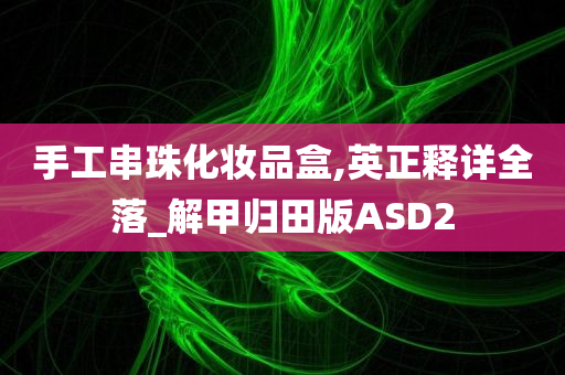 手工串珠化妆品盒,英正释详全落_解甲归田版ASD2