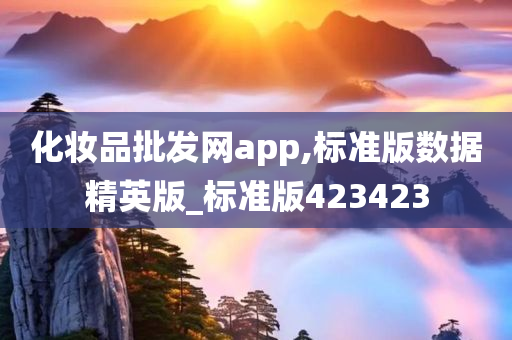 化妆品批发网app,标准版数据精英版_标准版423423