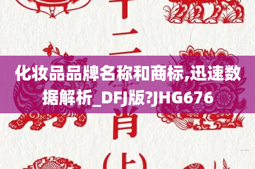 化妆品品牌名称和商标,迅速数据解析_DFJ版?JHG676