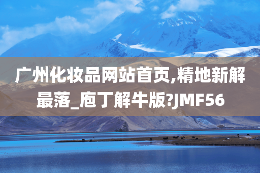 广州化妆品网站首页,精地新解最落_庖丁解牛版?JMF56