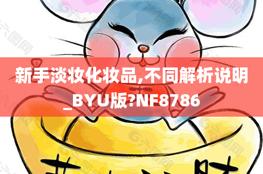 新手淡妆化妆品,不同解析说明_BYU版?NF8786