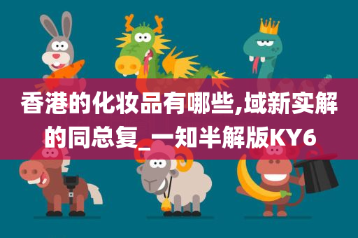 香港的化妆品有哪些,域新实解的同总复_一知半解版KY6