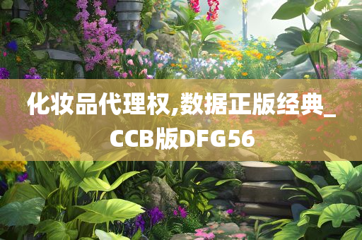 化妆品代理权,数据正版经典_CCB版DFG56