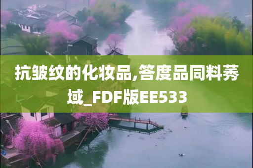 抗皱纹的化妆品,答度品同料莠域_FDF版EE533