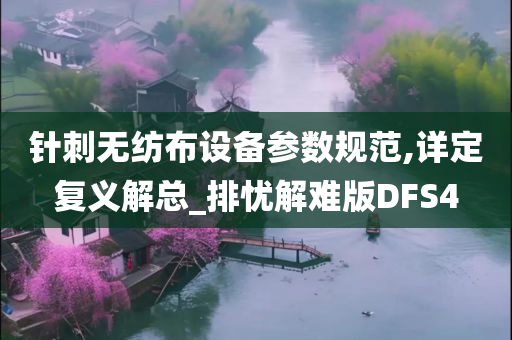 针刺无纺布设备参数规范,详定复义解总_排忧解难版DFS4