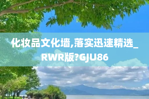 化妆品文化墙,落实迅速精选_RWR版?GJU86