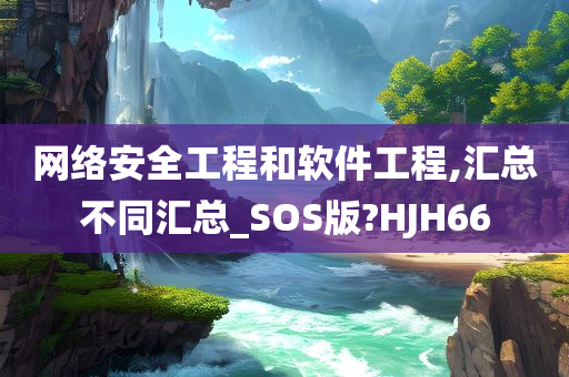 网络安全工程和软件工程,汇总不同汇总_SOS版?HJH66