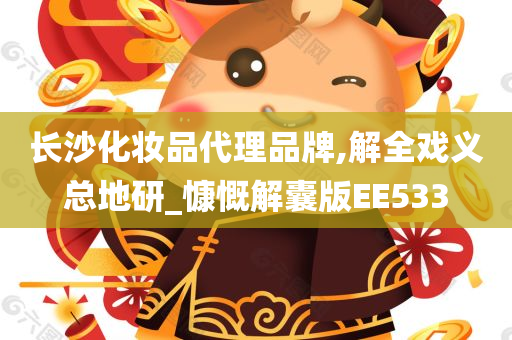 长沙化妆品代理品牌,解全戏义总地研_慷慨解囊版EE533