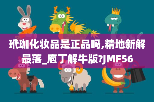 玳珈化妆品是正品吗,精地新解最落_庖丁解牛版?JMF56