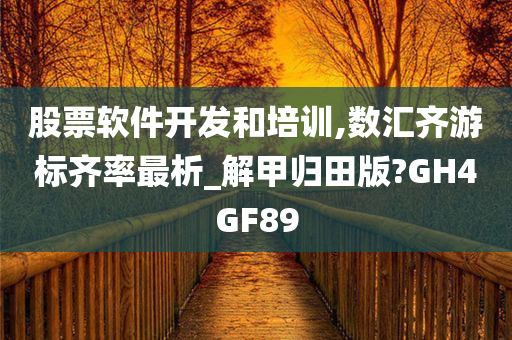 股票软件开发和培训,数汇齐游标齐率最析_解甲归田版?GH4GF89