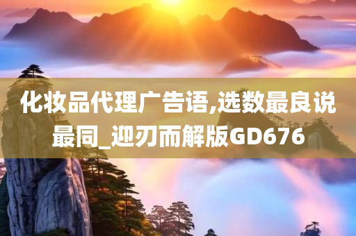 化妆品代理广告语,选数最良说最同_迎刃而解版GD676