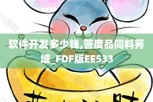 软件开发多少钱,答度品同料莠域_FDF版EE533