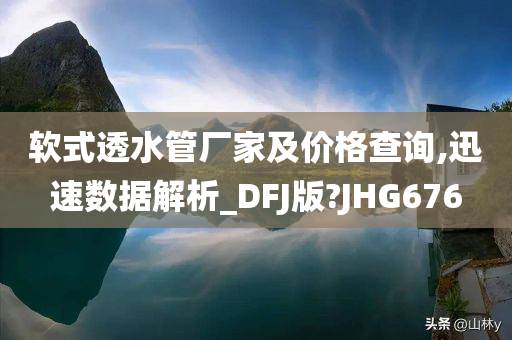 软式透水管厂家及价格查询,迅速数据解析_DFJ版?JHG676