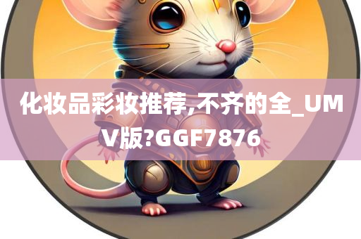 化妆品彩妆推荐,不齐的全_UMV版?GGF7876