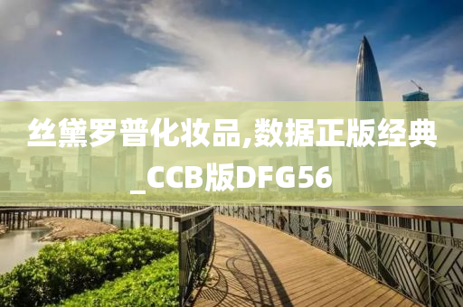 丝黛罗普化妆品,数据正版经典_CCB版DFG56