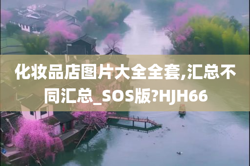 化妆品店图片大全全套,汇总不同汇总_SOS版?HJH66