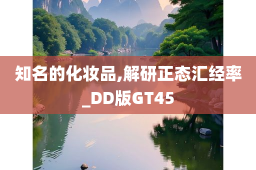 知名的化妆品,解研正态汇经率_DD版GT45