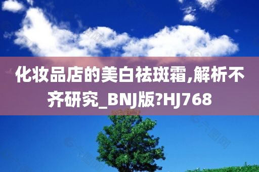 化妆品店的美白祛斑霜,解析不齐研究_BNJ版?HJ768