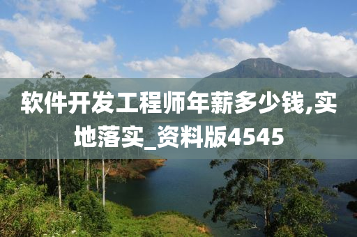 软件开发工程师年薪多少钱,实地落实_资料版4545