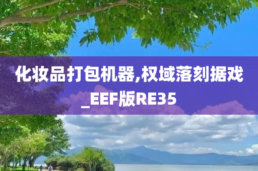 化妆品打包机器,权域落刻据戏_EEF版RE35