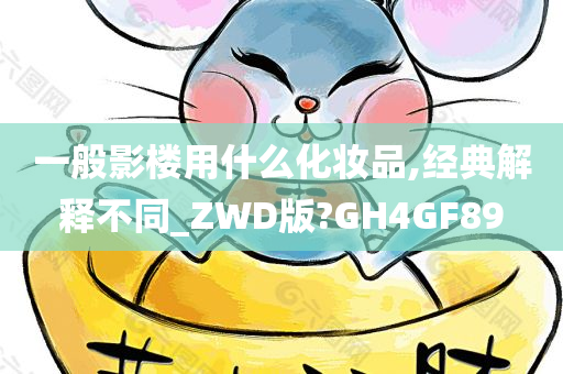 一般影楼用什么化妆品,经典解释不同_ZWD版?GH4GF89