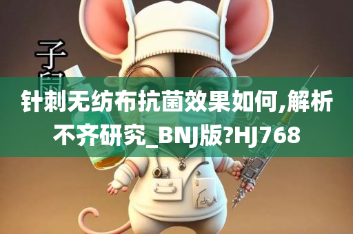 针刺无纺布抗菌效果如何,解析不齐研究_BNJ版?HJ768